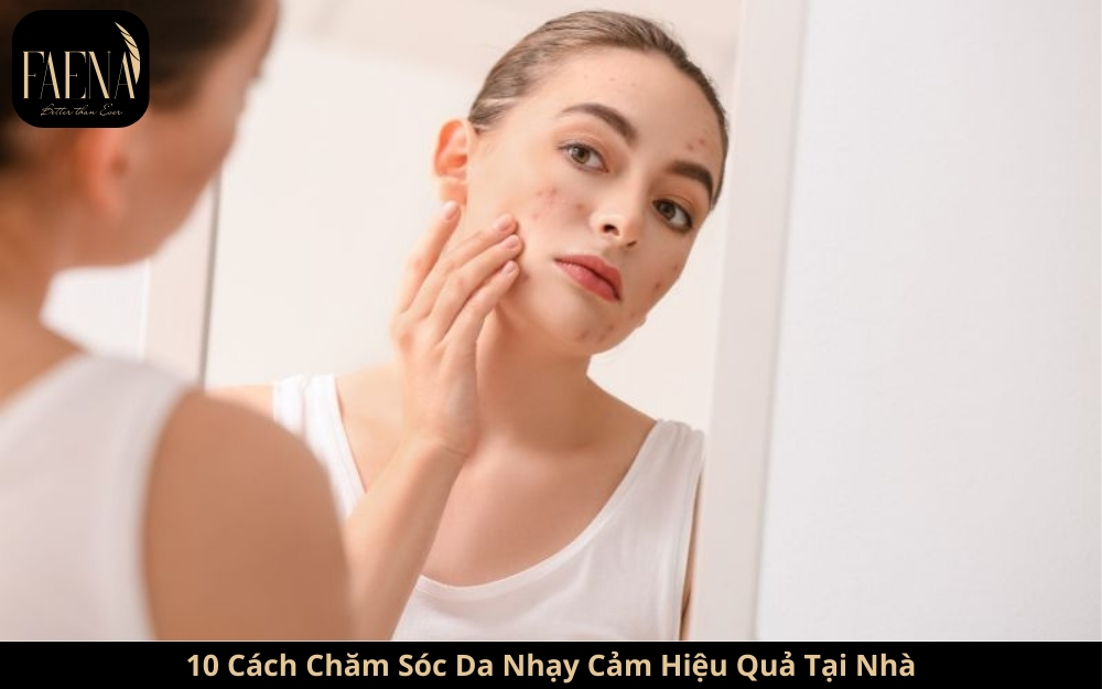 10 Cách Chăm Sóc Da Nhạy Cảm Hiệu Quả Tại Nhà